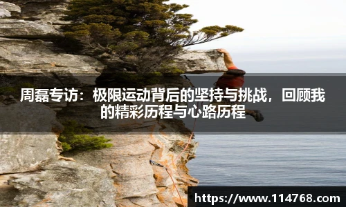 周磊专访：极限运动背后的坚持与挑战，回顾我的精彩历程与心路历程